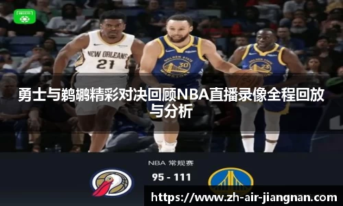 勇士与鹈鹕精彩对决回顾NBA直播录像全程回放与分析