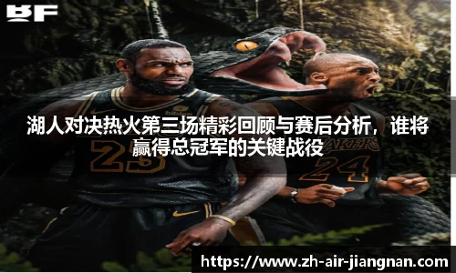 湖人对决热火第三场精彩回顾与赛后分析，谁将赢得总冠军的关键战役