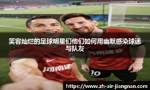 笑容灿烂的足球明星们他们如何用幽默感染球迷与队友